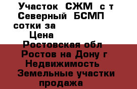 Участок, СЖМ, с/т Северный, БСМП, 3 сотки за 1 800 000!      › Цена ­ 1 800 000 - Ростовская обл., Ростов-на-Дону г. Недвижимость » Земельные участки продажа   